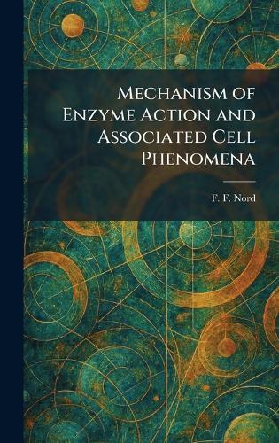 Mechanism of Enzyme Action and Associated Cell Phenomena  by F F Nord at Abbey's Bookshop, 