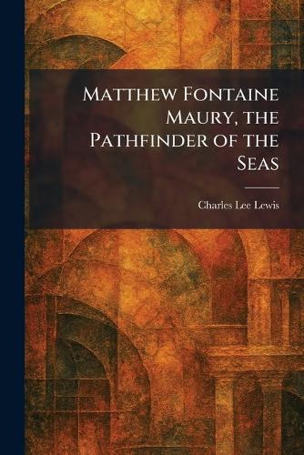 Matthew Fontaine Maury, the Pathfinder of the Seas  by Charles Lee Lewis at Abbey's Bookshop, 