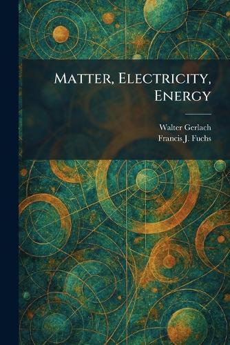 Matter, Electricity, Energy  by Walter Gerlach at Abbey's Bookshop, 