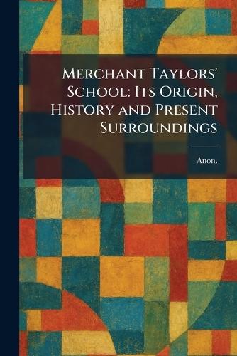 Merchant Taylors' School: Its Origin, History and Present Surroundings  by Anon at Abbey's Bookshop, 