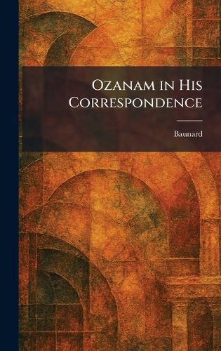 Ozanam in His Correspondence  by Baunard at Abbey's Bookshop, 