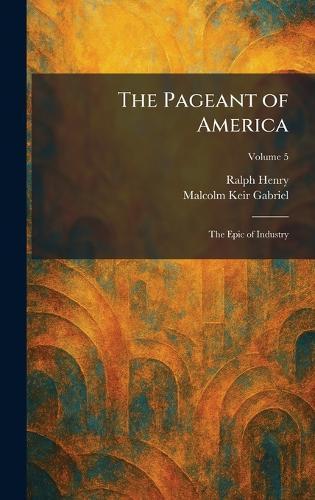 The Pageant of America: The Epic of Industry  by Ralph Henry at Abbey's Bookshop, 
