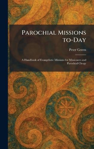 Parochial Missions To-Day: A Handbook of Evangelistic Missions for Missioners and Parochial Clergy  by Peter Green at Abbey's Bookshop, 