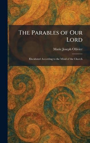 The Parables of Our Lord: Elucidated According to the Mind of the Church  by Marie Joseph Ollivier at Abbey's Bookshop, 