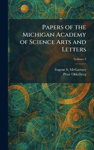 Papers of the Michigan Academy of Science Arts and Letters  by Eugene S McGartney at Abbey's Bookshop, 