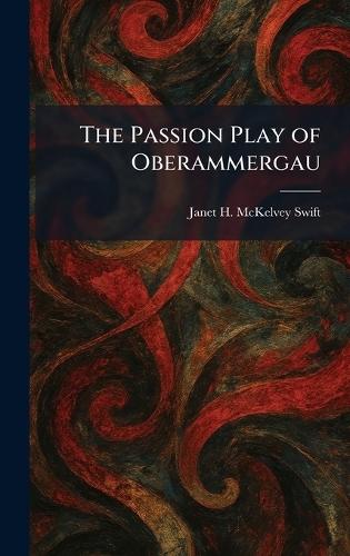 The Passion Play of Oberammergau  by Janet H McKelvey Swift at Abbey's Bookshop, 