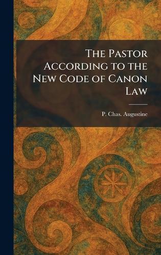 The Pastor According to the New Code of Canon Law  by P Chas Augustine at Abbey's Bookshop, 