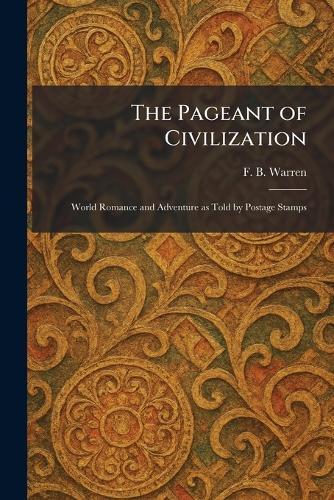 The Pageant of Civilization: World Romance and Adventure as Told by Postage Stamps  by F B Warren at Abbey's Bookshop, 