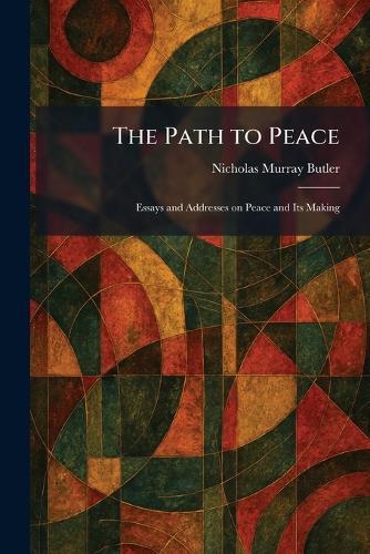 The Path to Peace: Essays and Addresses on Peace and Its Making  by Nicholas Murray Butler at Abbey's Bookshop, 