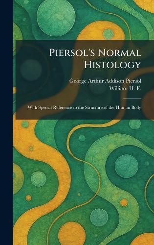 Piersol's Normal Histology: With Special Reference to the Structure of the Human Body  by George Arthur Addison Piersol at Abbey's Bookshop, 
