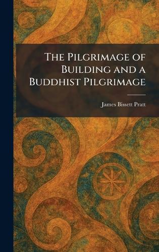 The Pilgrimage of Building and a Buddhist Pilgrimage  by James Bissett Pratt at Abbey's Bookshop, 