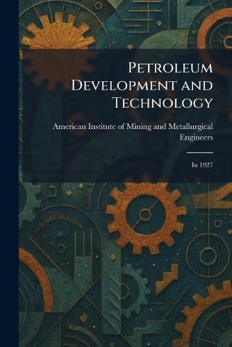 Petroleum Development and Technology: In 1927  by American Institute of Mining and Meta at Abbey's Bookshop, 