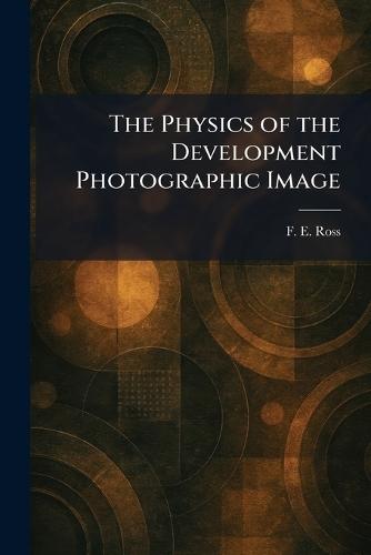 The Physics of the Development Photographic Image  by F E Ross at Abbey's Bookshop, 