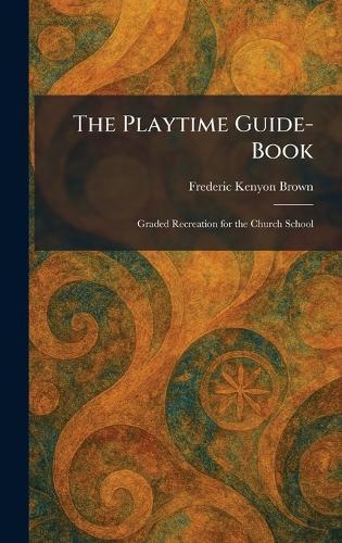 The Playtime Guide-Book: Graded Recreation for the Church School  by Frederic Kenyon Brown at Abbey's Bookshop, 