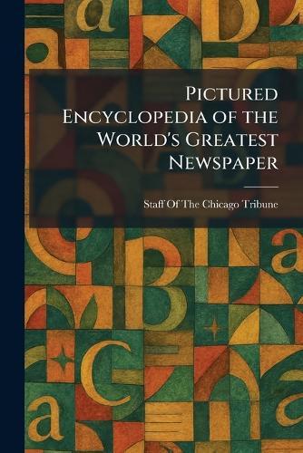 Pictured Encyclopedia of the World's Greatest Newspaper  by Staff of the Chicago Tribune at Abbey's Bookshop, 
