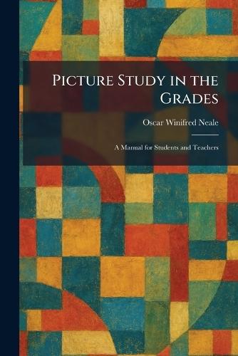 Picture Study in the Grades: A Manual for Students and Teachers  by Oscar Winifred Neale at Abbey's Bookshop, 