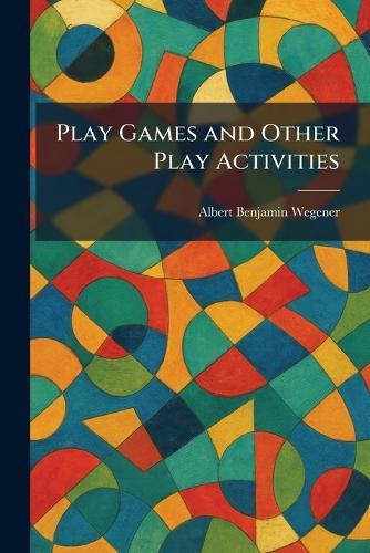 Play Games and Other Play Activities  by Albert Benjamin Wegener at Abbey's Bookshop, 