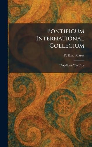 Pontificum International Collegium: ""Angelicum"" De Urbe  by P Km Suarez at Abbey's Bookshop, 