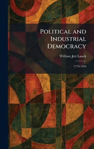 Political and Industrial Democracy: 1776-1926  by William Jett Lauck at Abbey's Bookshop, 