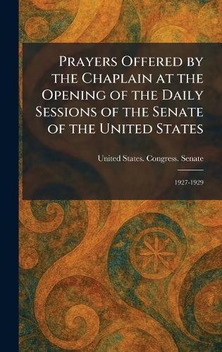 Prayers Offered by the Chaplain at the Opening of the Daily Sessions of the Senate of the United States: 1927-1929  by United States Congress Senate at Abbey's Bookshop, 