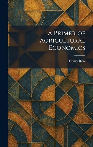 A Primer of Agricultural Economics  by Henry Rew at Abbey's Bookshop, 