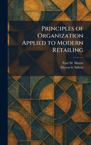 Principles of Organization Applied to Modern Retailing  by Paul M Mazur at Abbey's Bookshop, 