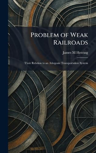 Problem of Weak Railroads: Their Relation to an Adequate Transportation System  by James M Herring at Abbey's Bookshop, 