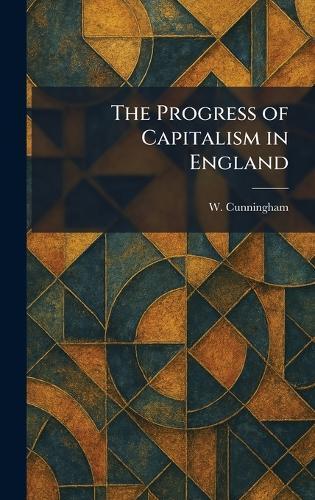The Progress of Capitalism in England  by W Cunningham at Abbey's Bookshop, 