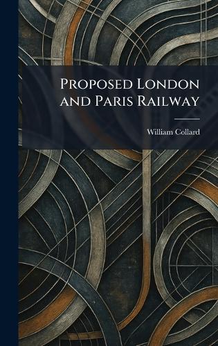 Proposed London and Paris Railway  by William Collard at Abbey's Bookshop, 