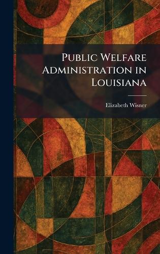 Public Welfare Administration in Louisiana  by Elizabeth Wisner at Abbey's Bookshop, 