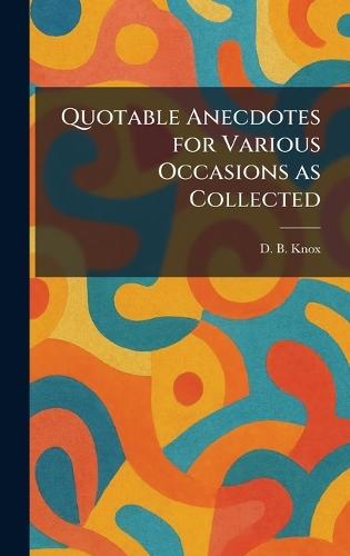Quotable Anecdotes for Various Occasions as Collected  by D B Knox at Abbey's Bookshop, 