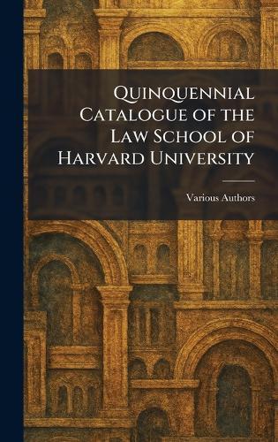 Quinquennial Catalogue of the Law School of Harvard University  by The Law School at Abbey's Bookshop, 