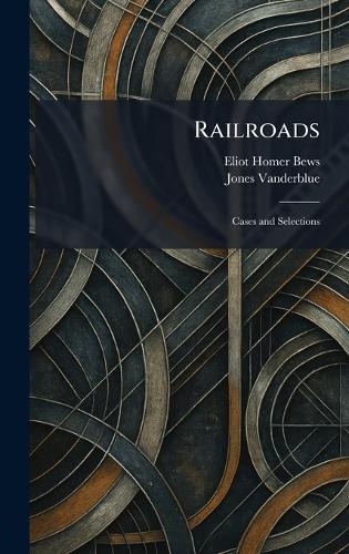 Railroads: Cases and Selections  by Eliot Homer Bews at Abbey's Bookshop, 