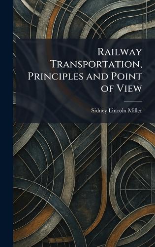 Railway Transportation, Principles and Point of View  by Sidney Lincoln Miller at Abbey's Bookshop, 