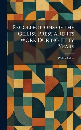 Recollections of the Gilliss Press and Its Work During Fifty Years  by Walter Gilliss at Abbey's Bookshop, 