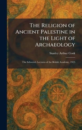 The Religion of Ancient Palestine in the Light of Archaeology: The Schweich Lectures of the British Academy, 1925  by Stanley Arthur Cook at Abbey's Bookshop, 