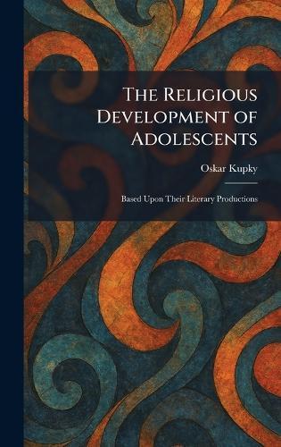 The Religious Development of Adolescents: Based Upon Their Literary Productions  by Oskar Kupky at Abbey's Bookshop, 