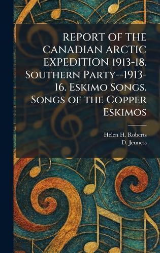 REPORT OF THE CANADIAN ARCTIC EXPEDITION 1913-18. Southern Party--1913-16. Eskimo Songs. Songs of the Copper Eskimos  by Helen H Roberts at Abbey's Bookshop, 