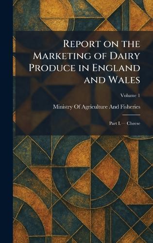 Report on the Marketing of Dairy Produce in England and Wales: Part I.â"" Cheese  by Ministry of Agriculture and Fisheries at Abbey's Bookshop, 