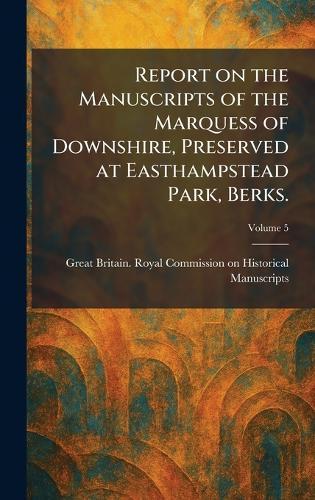 Report on the Manuscripts of the Marquess of Downshire, Preserved at Easthampstead Park, Berks.  by Great Britain Royal Commission on Hi at Abbey's Bookshop, 