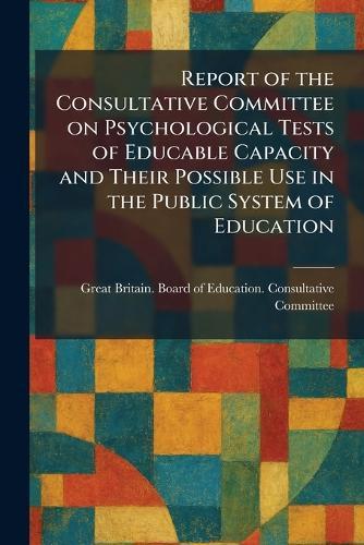 Report of the Consultative Committee on Psychological Tests of Educable Capacity and Their Possible Use in the Public System of Education  by Great Britain Board of Education Co at Abbey's Bookshop, 