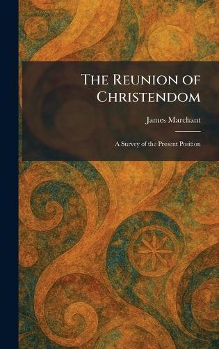 The Reunion of Christendom: A Survey of the Present Position  by James Marchant at Abbey's Bookshop, 