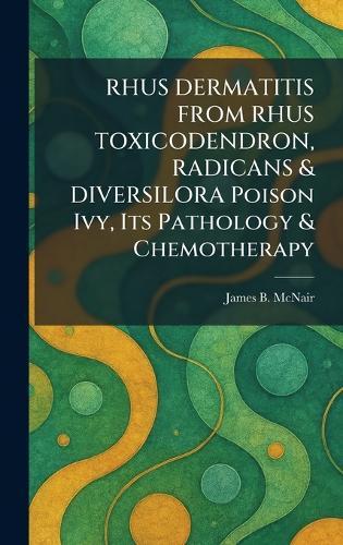 RHUS DERMATITIS FROM RHUS TOXICODENDRON, RADICANS & DIVERSILORA Poison Ivy, Its Pathology & Chemotherapy  by James B McNair at Abbey's Bookshop, 