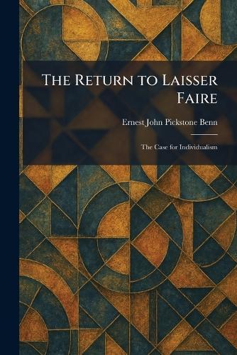 The Return to Laisser Faire: The Case for Individualism  by Ernest John Pickstone Benn at Abbey's Bookshop, 