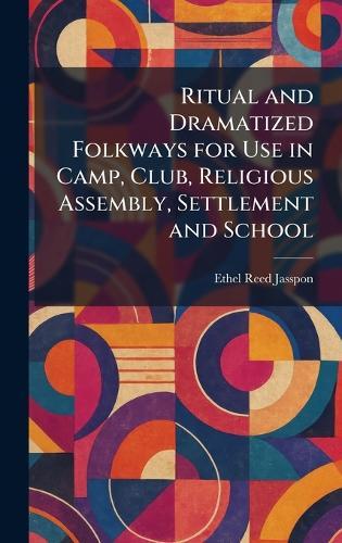 Ritual and Dramatized Folkways for Use in Camp, Club, Religious Assembly, Settlement and School  by Ethel Reed Jasspon at Abbey's Bookshop, 