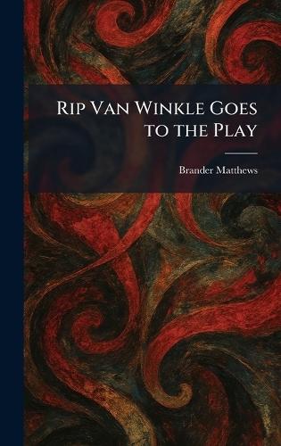 Rip Van Winkle Goes to the Play  by Brander Matthews at Abbey's Bookshop, 