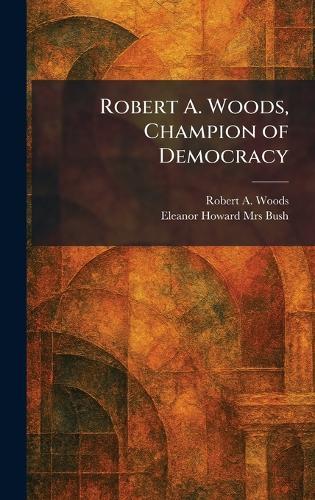 Robert A. Woods, Champion of Democracy  by Robert a Woods at Abbey's Bookshop, 