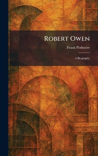 Robert Owen: A Biography  by Frank Podmore at Abbey's Bookshop, 