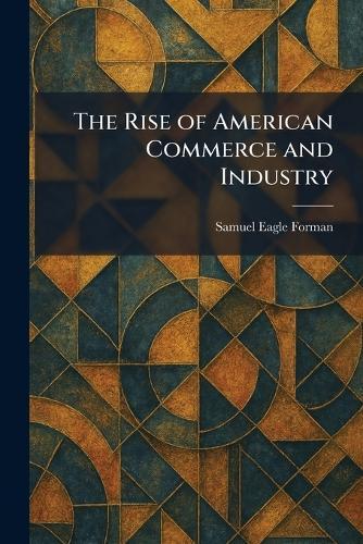 The Rise of American Commerce and Industry  by Samuel Eagle Forman at Abbey's Bookshop, 
