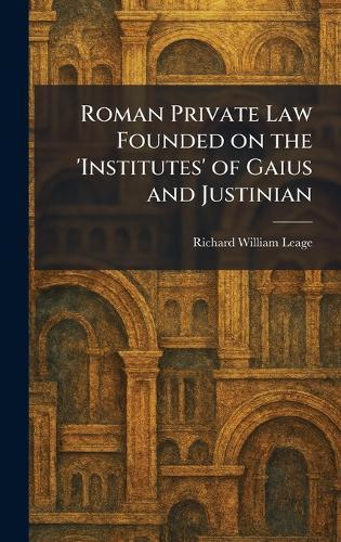 Roman Private Law Founded on the 'Institutes' of Gaius and Justinian  by Richard William Leage at Abbey's Bookshop, 